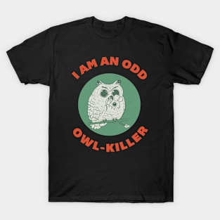 I am an odd owl killer T-Shirt